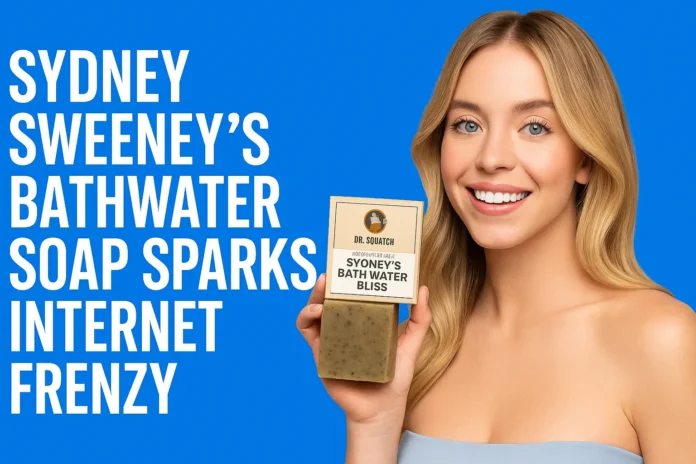 Sydney Sweeney’s Bathwater Soap Sparks Internet Frenzy